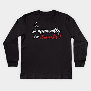 fuuny womens shirt gift idea : So Apparently I'm Dramatic Kids Long Sleeve T-Shirt
